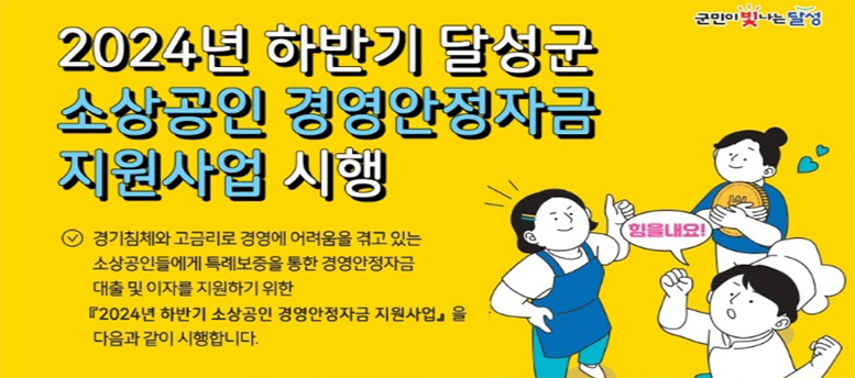 2024년 하반기 달성군 소상공인 경영안정자금 지원사업 시행 - 경기침체와 고금리로 경영에 어려움을 겪고 있는 소상공인들에게 특례보증을 통한 경영안정자금 대출 및 이자를 지원하기 위한 2024년 하반기 소상공인 경영안정자금 지원사업을 다음과 같이 시행합니다.  