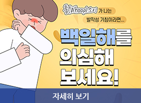 훕 소리가 나는 발작성 기침이라면.. 백일해를 의심해 보세요! 훕 자세히 보기 