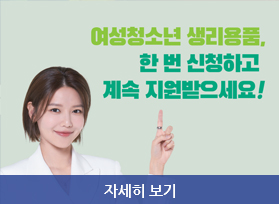 여성청소년 생리용품 한 번 신청하고, 계속 지원받으세요, 자세히 보기 