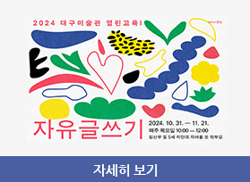 2024 대구미술관 열린교육 안내, 자유글쓰기 2024. 10.31. ~ 11.21. 자세히 보기 