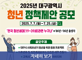 2025년 대구광역시 청년 정책제안 공모, 2025.7.7.월 ~ 7.25. 금, 전국 청년 세대 19~39세라면 누구나, 공모주제 : 대구시 사회 초년기 청년을 위한 응원 프로젝트, 기후변화 및 자연재해로부터 안전한 대구 만들기, 고독사 예방을 위한 효과적인 아이디어, 자세히 보기 