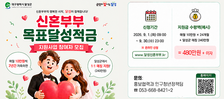 신혼부부 목표달성적금 지원사업 참여자 모집, 매월 10만원 씩 2년간 저축하면, 달성군에서 1:1 매칭 지원, 240만원,문의:  홍보협력과 인구청년정책팀 ☎ 053-668-8421~2 
